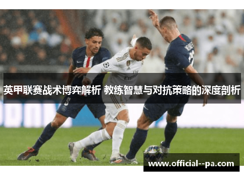 英甲联赛战术博弈解析 教练智慧与对抗策略的深度剖析