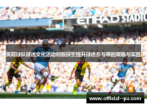 英超球队球迷文化活动创新探索提升球迷参与感的策略与实践