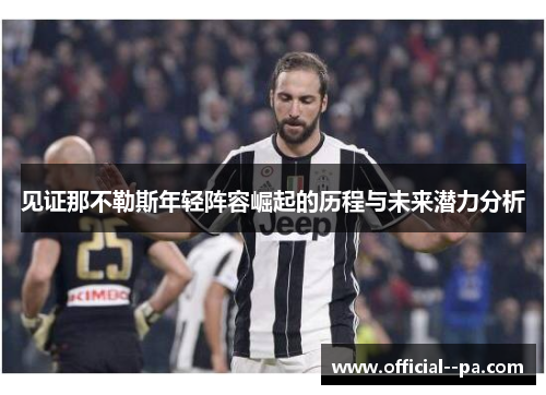 见证那不勒斯年轻阵容崛起的历程与未来潜力分析