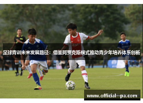 足球青训未来发展路径：借鉴阿贾克斯模式推动青少年培养体系创新