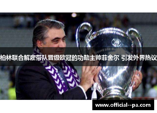 柏林联合解雇带队晋级欧冠的功勋主帅菲舍尔 引发外界热议 柏林联合解雇带队晋级欧冠的功勋主帅菲舍尔 引发外界热议