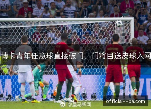博卡青年任意球直接破门，门将目送皮球入网
